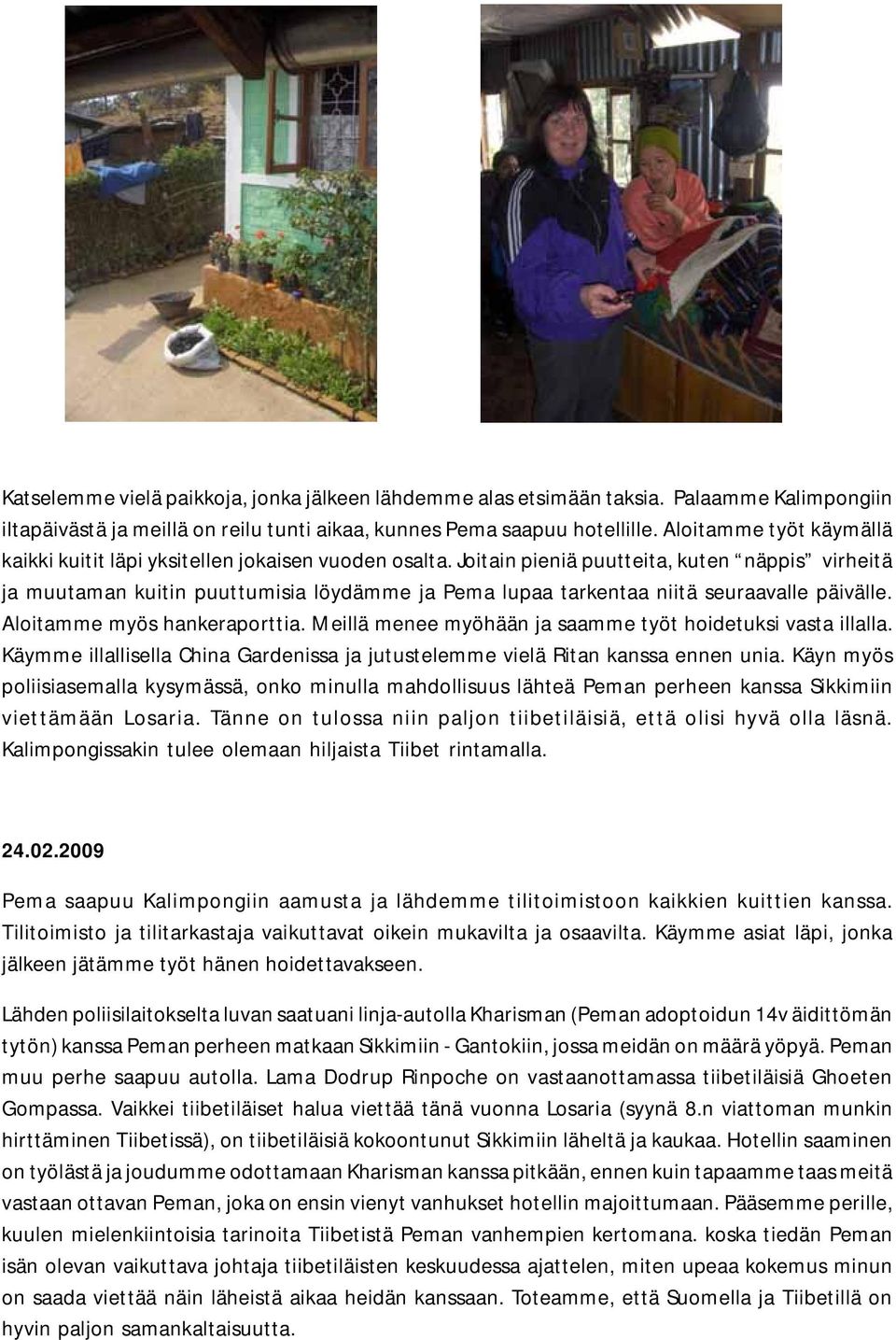 Joitain pieniä puutteita, kuten näppis virheitä ja muutaman kuitin puuttumisia löydämme ja Pema lupaa tarkentaa niitä seuraavalle päivälle. Aloitamme myös hankeraporttia.