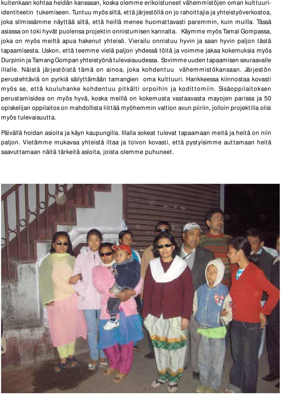Tässä asiassa on toki hyvät puolensa projektin onnistumisen kannalta. Käymme myös Tamal Gompassa, joka on myös meiltä apua hakenut yhteisö.