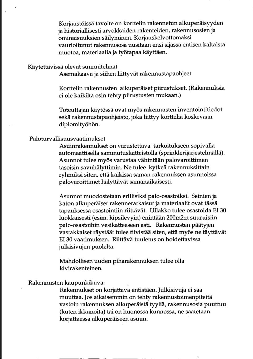 Käytettävissä olevat suunnitelmat Asemakaava ja siihen liittyvät rakennustapaohjeet Korttelin rakennusten alkuperäiset piirustukset. (Rakennuksia ei ole kaikilta osin tehty piirustusten mukaan.