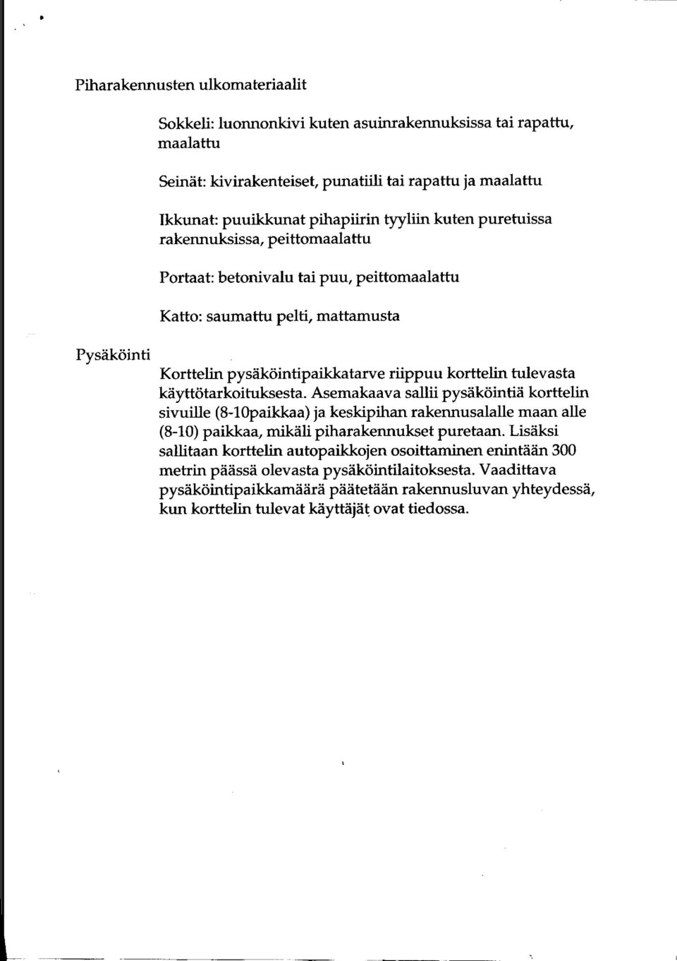 käyttötarkoituksesta. Asemakaava sallii pysäköintiä korttelin sivuille (8-lopaikkaa) ja keskipihan rakennusalalle maan alle (8-10) paikkaa, mikäli piharakennukset puretaan.