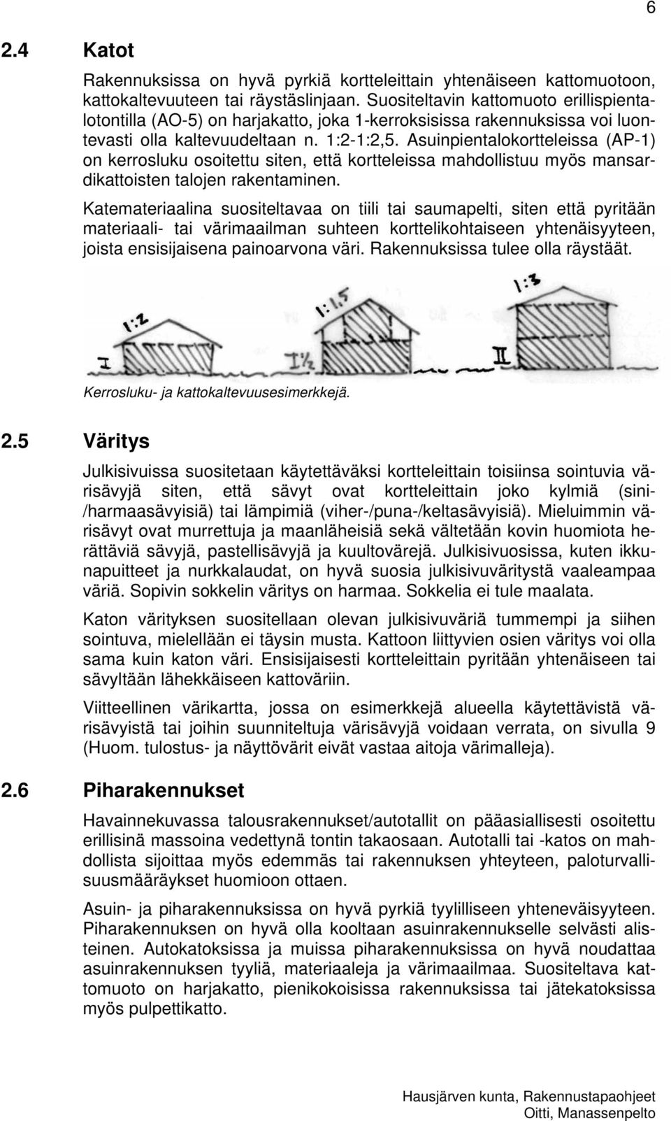 Asuinpientalokortteleissa (AP-1) on kerrosluku osoitettu siten, että kortteleissa mahdollistuu myös mansardikattoisten talojen rakentaminen.