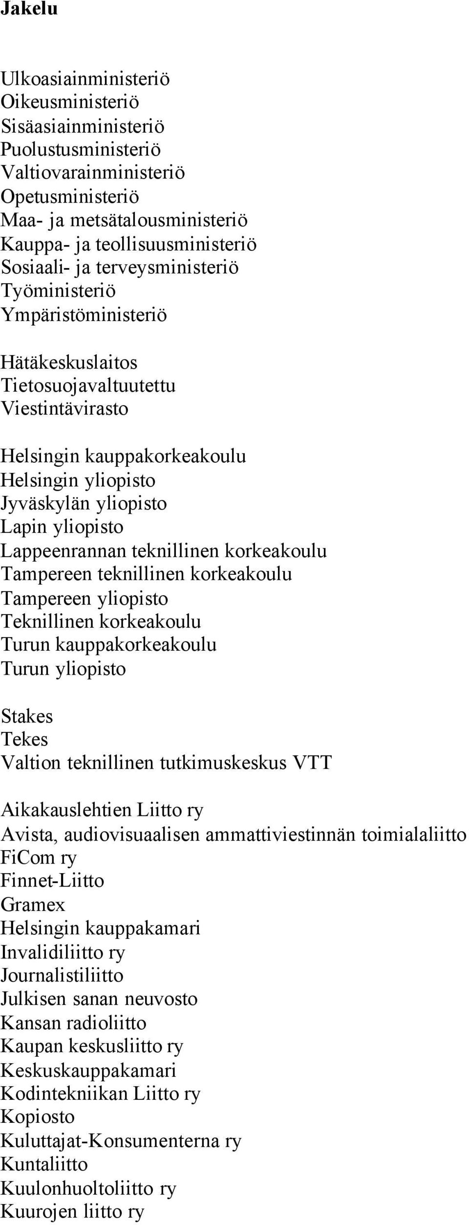 Lappeenrannan teknillinen korkeakoulu Tampereen teknillinen korkeakoulu Tampereen yliopisto Teknillinen korkeakoulu Turun kauppakorkeakoulu Turun yliopisto Stakes Tekes Valtion teknillinen