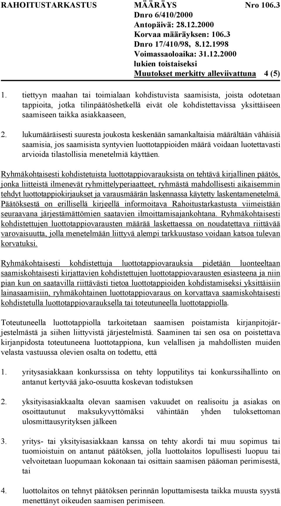 lukumääräisesti suuresta joukosta keskenään samankaltaisia määrältään vähäisiä saamisia, jos saamisista syntyvien luottotappioiden määrä voidaan luotettavasti arvioida tilastollisia menetelmiä