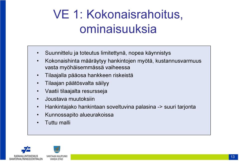 Tilaajalla pääosa hankkeen riskeistä Tilaajan päätösvalta säilyy Vaatii tilaajalta resursseja