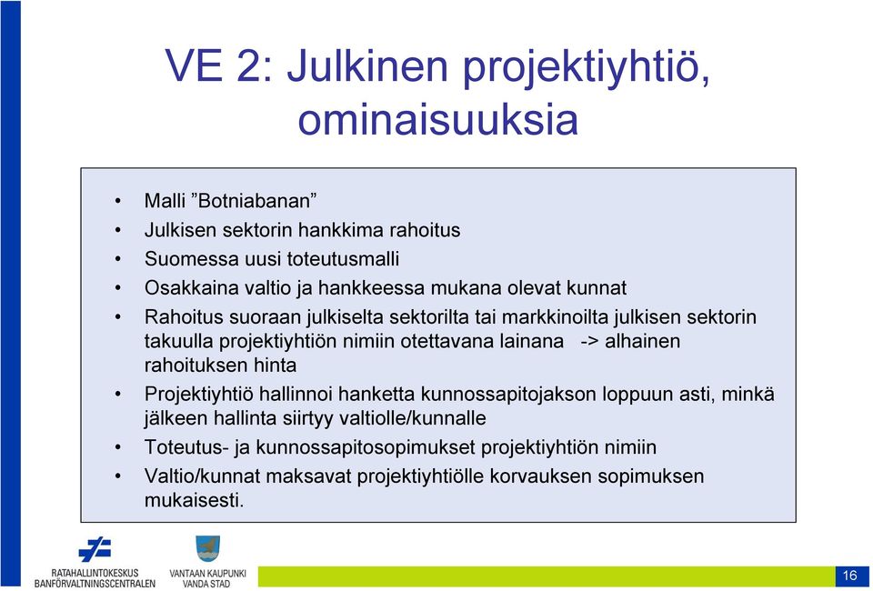 otettavana lainana -> alhainen rahoituksen hinta Projektiyhtiö hallinnoi hanketta kunnossapitojakson loppuun asti, minkä jälkeen hallinta siirtyy