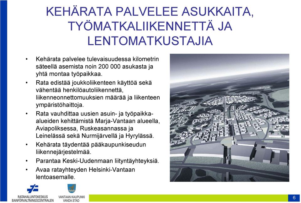 Rata edistää joukkoliikenteen käyttöä sekä vähentää henkilöautoliikennettä, liikenneonnettomuuksien määrää ja liikenteen ympäristöhaittoja.