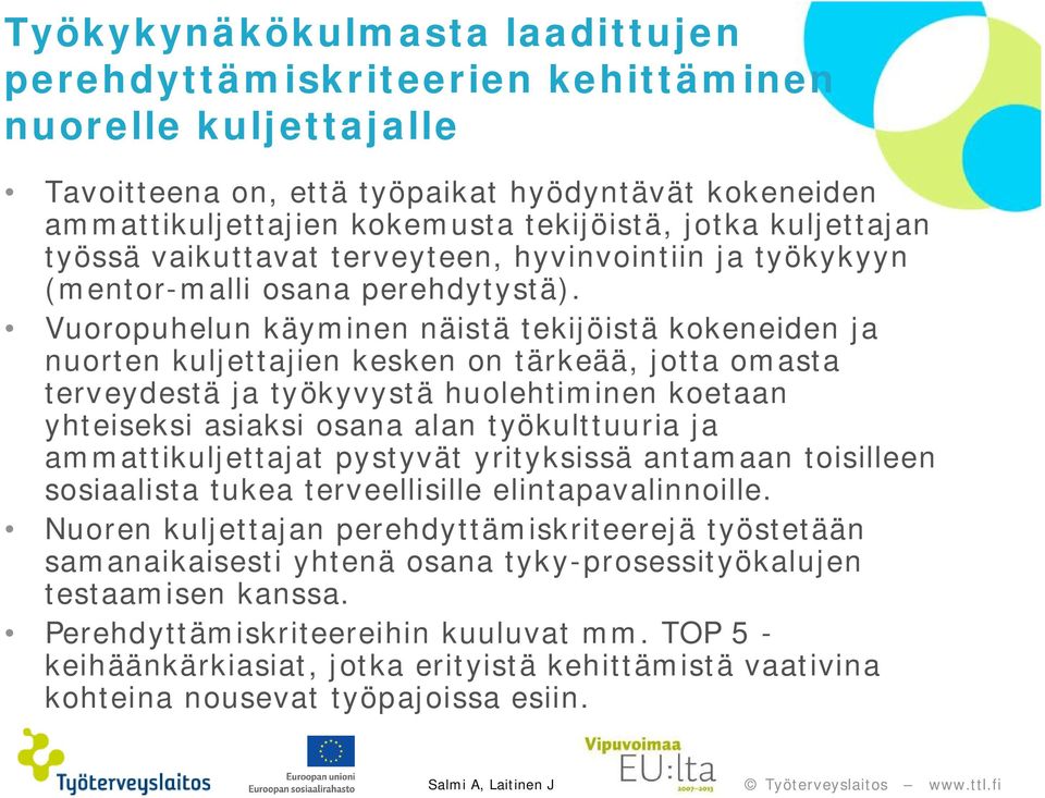 Vuoropuhelun käyminen näistä tekijöistä kokeneiden ja nuorten kuljettajien kesken on tärkeää, jotta omasta terveydestä ja työkyvystä huolehtiminen koetaan yhteiseksi asiaksi osana alan työkulttuuria