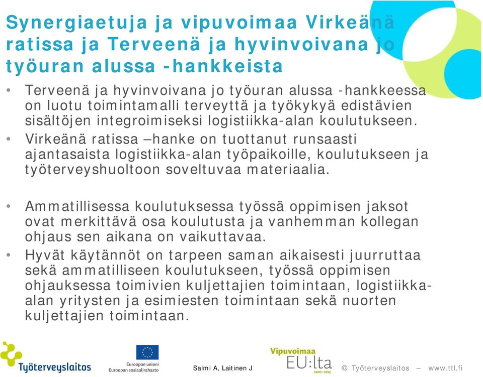 Virkeänä ratissa hanke on tuottanut runsaasti ajantasaista logistiikka-alan työpaikoille, koulutukseen ja työterveyshuoltoon soveltuvaa materiaalia.