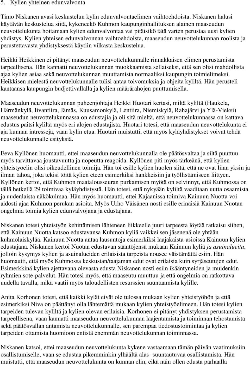 yhdistys. Kylien yhteisen edunvalvonnan vaihtoehdoista, maaseudun neuvottelukunnan roolista ja perustettavasta yhdistyksestä käytiin vilkasta keskustelua.