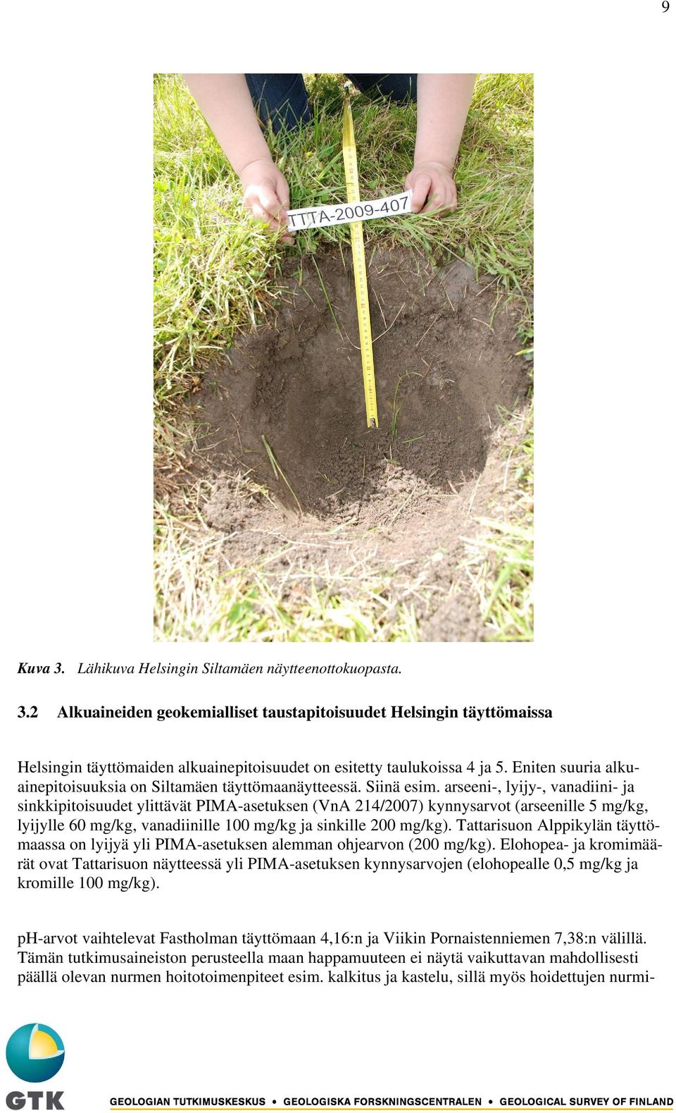 arseeni-, lyijy-, vanadiini- ja sinkkipitoisuudet ylittävät PIMA-asetuksen (VnA 214/2007) kynnysarvot (arseenille 5, lyijylle 60, vanadiinille 100 ja sinkille 200 ).