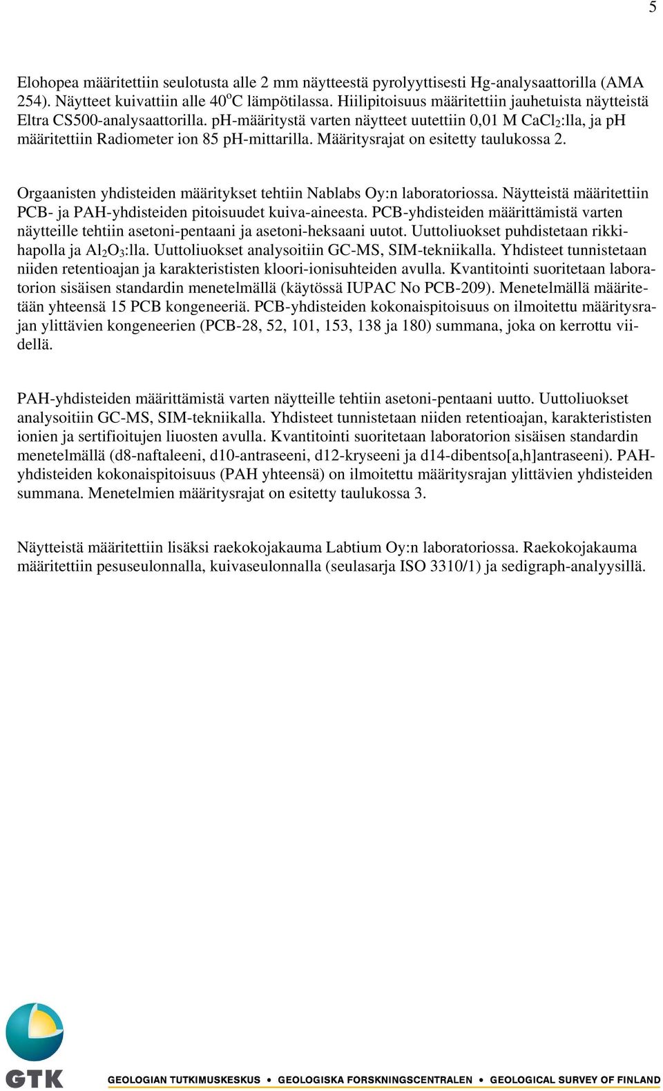 Määritysrajat on esitetty taulukossa 2. Orgaanisten yhdisteiden määritykset tehtiin Nablabs Oy:n laboratoriossa. Näytteistä määritettiin PCB- ja PAH-yhdisteiden pitoisuudet kuiva-aineesta.