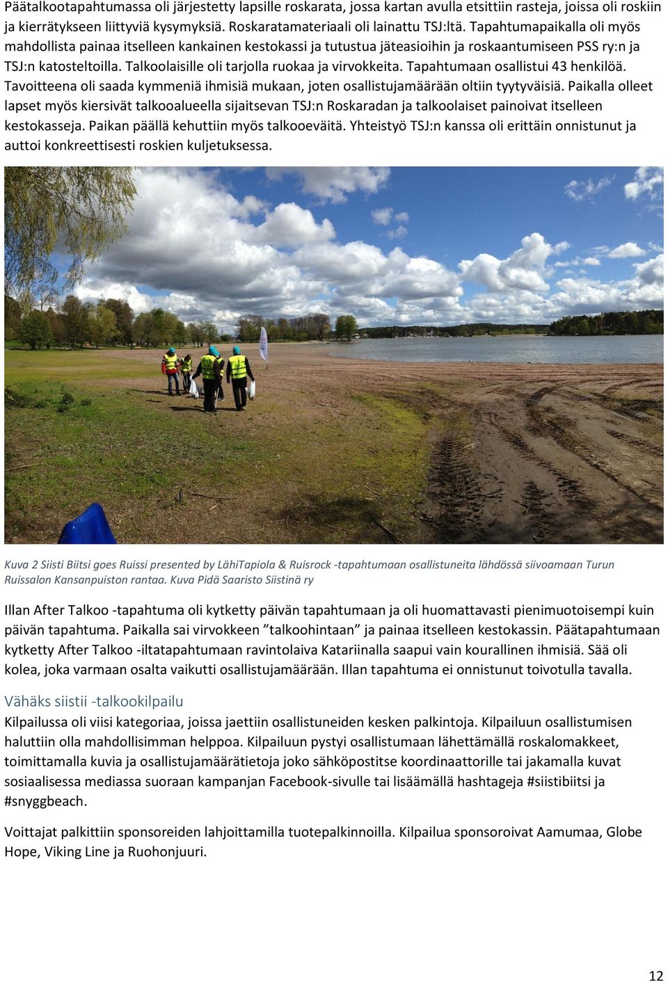 Talkoolaisille oli tarjolla ruokaa ja virvokkeita. Tapahtumaan osallistui 43 henkilöä. Tavoitteena oli saada kymmeniä ihmisiä mukaan, joten osallistujamäärään oltiin tyytyväisiä.