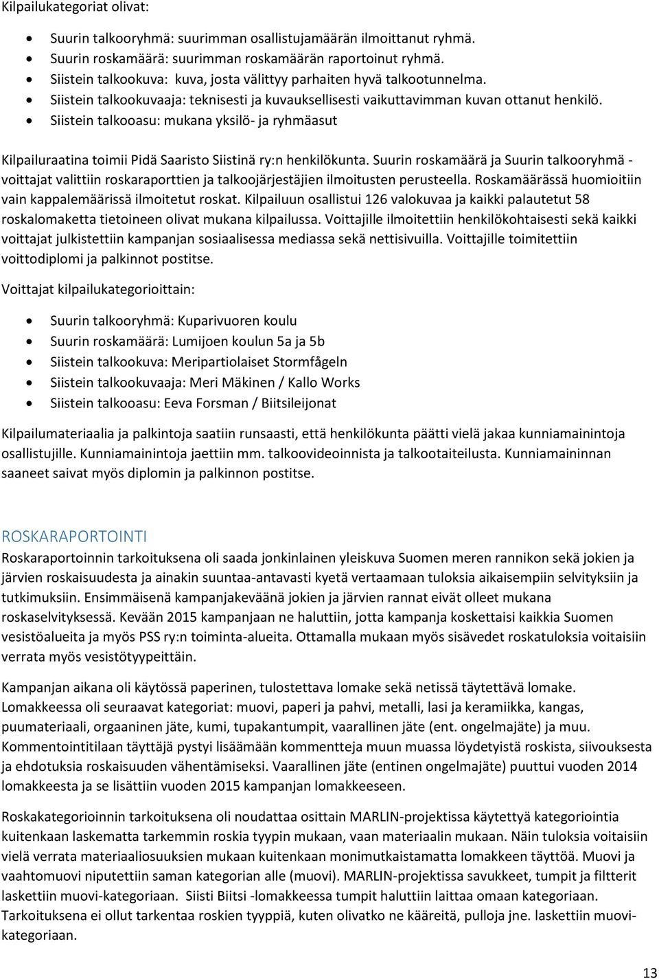 Siistein talkooasu: mukana yksilö- ja ryhmäasut Kilpailuraatina toimii Pidä Saaristo Siistinä ry:n henkilökunta.
