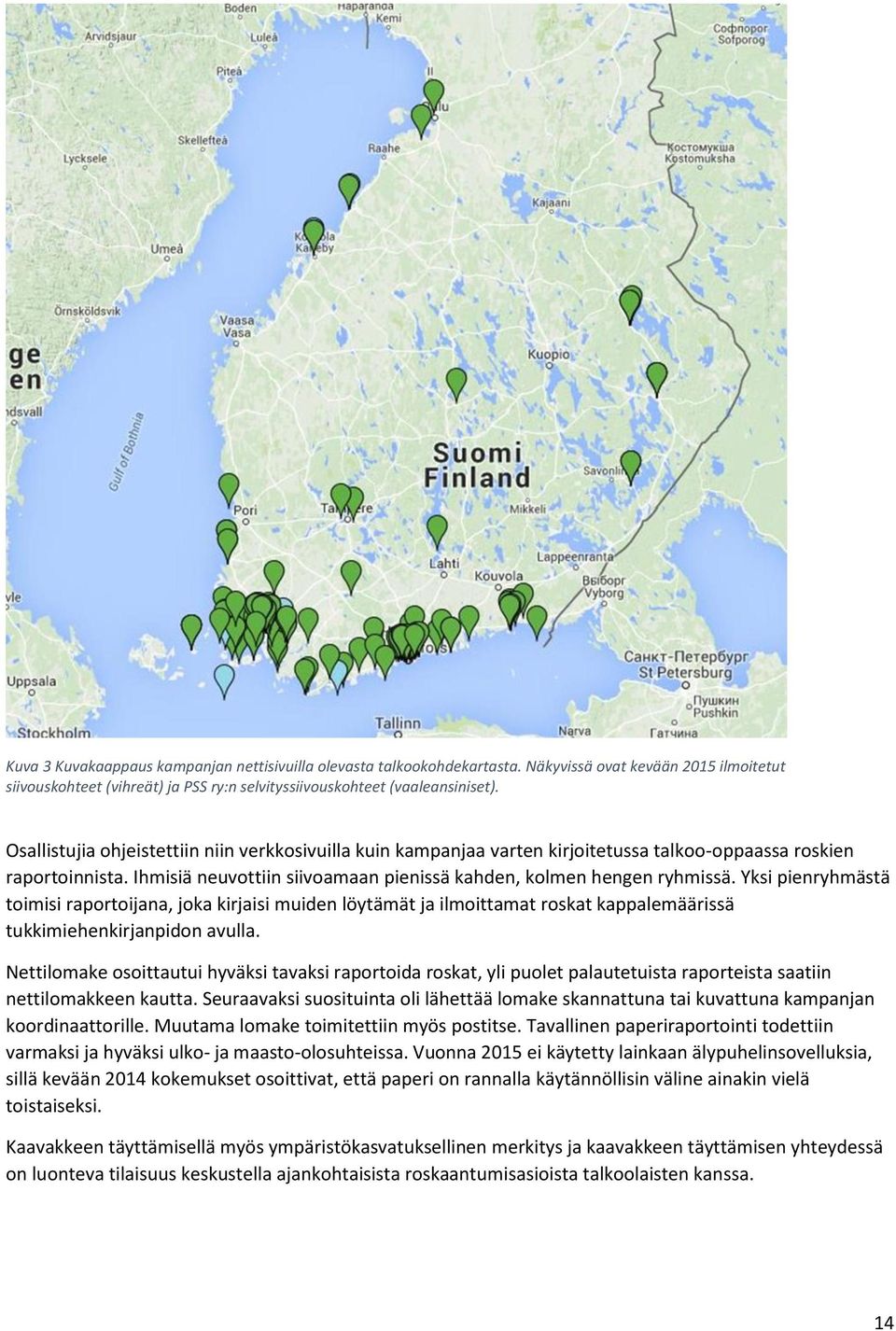 Yksi pienryhmästä toimisi raportoijana, joka kirjaisi muiden löytämät ja ilmoittamat roskat kappalemäärissä tukkimiehenkirjanpidon avulla.