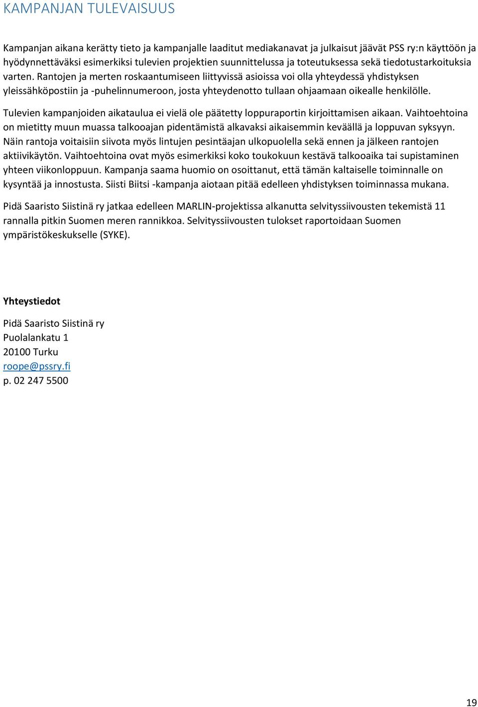 Rantojen ja merten roskaantumiseen liittyvissä asioissa voi olla yhteydessä yhdistyksen yleissähköpostiin ja -puhelinnumeroon, josta yhteydenotto tullaan ohjaamaan oikealle henkilölle.