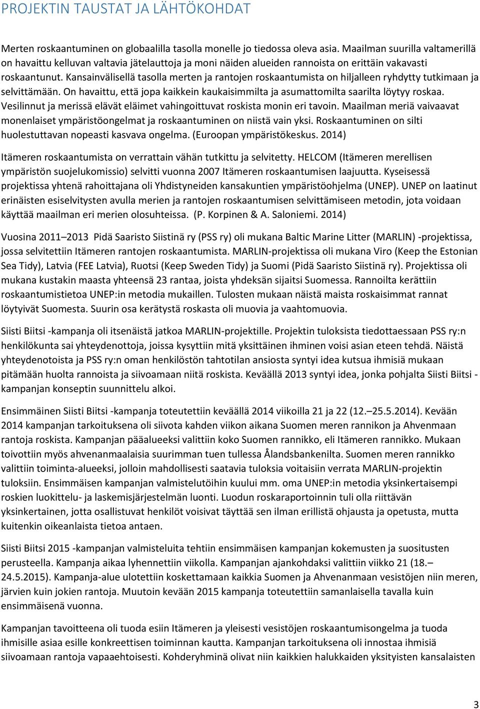 Kansainvälisellä tasolla merten ja rantojen roskaantumista on hiljalleen ryhdytty tutkimaan ja selvittämään. On havaittu, että jopa kaikkein kaukaisimmilta ja asumattomilta saarilta löytyy roskaa.