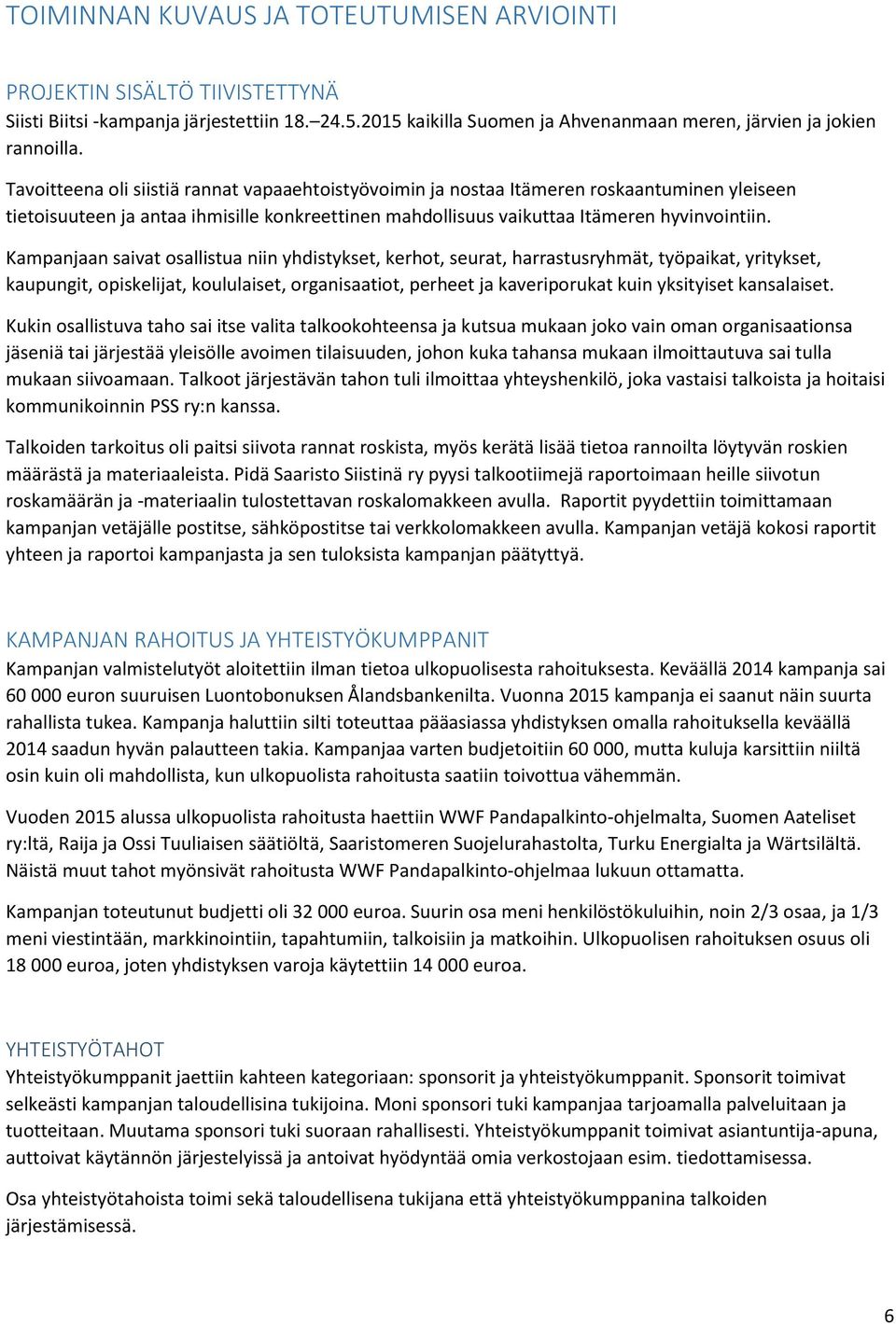 Kampanjaan saivat osallistua niin yhdistykset, kerhot, seurat, harrastusryhmät, työpaikat, yritykset, kaupungit, opiskelijat, koululaiset, organisaatiot, perheet ja kaveriporukat kuin yksityiset