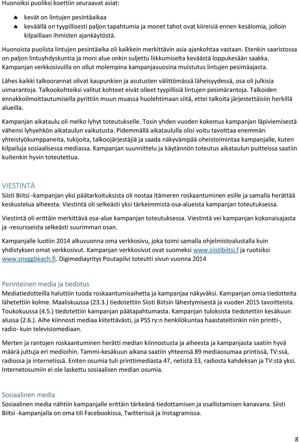 Etenkin saaristossa on paljon lintuyhdyskuntia ja moni alue onkin suljettu liikkumiselta keväästä loppukesään saakka.