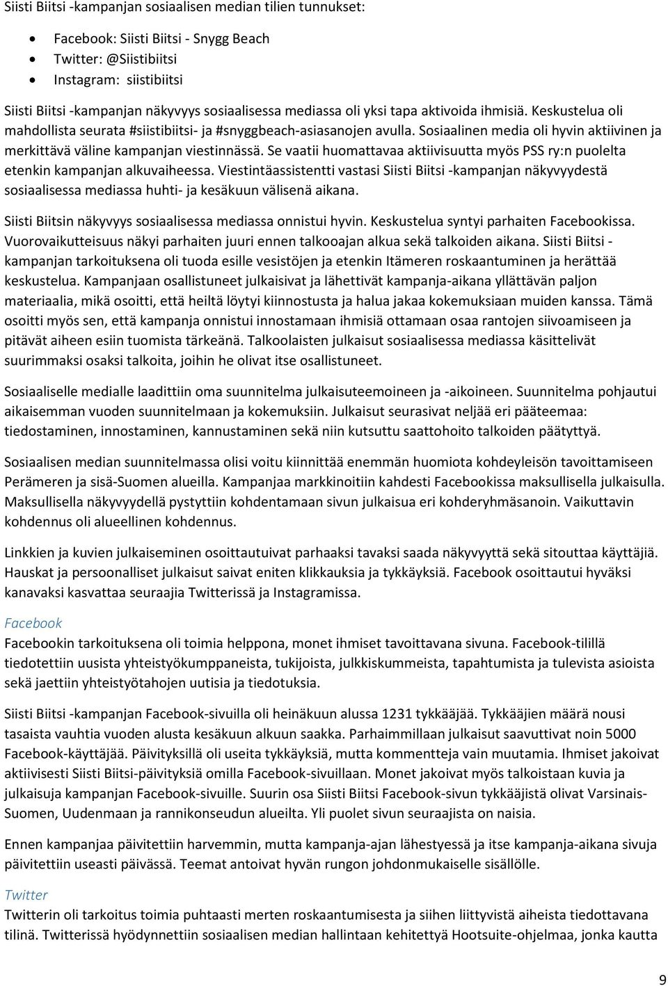 Sosiaalinen media oli hyvin aktiivinen ja merkittävä väline kampanjan viestinnässä. Se vaatii huomattavaa aktiivisuutta myös PSS ry:n puolelta etenkin kampanjan alkuvaiheessa.