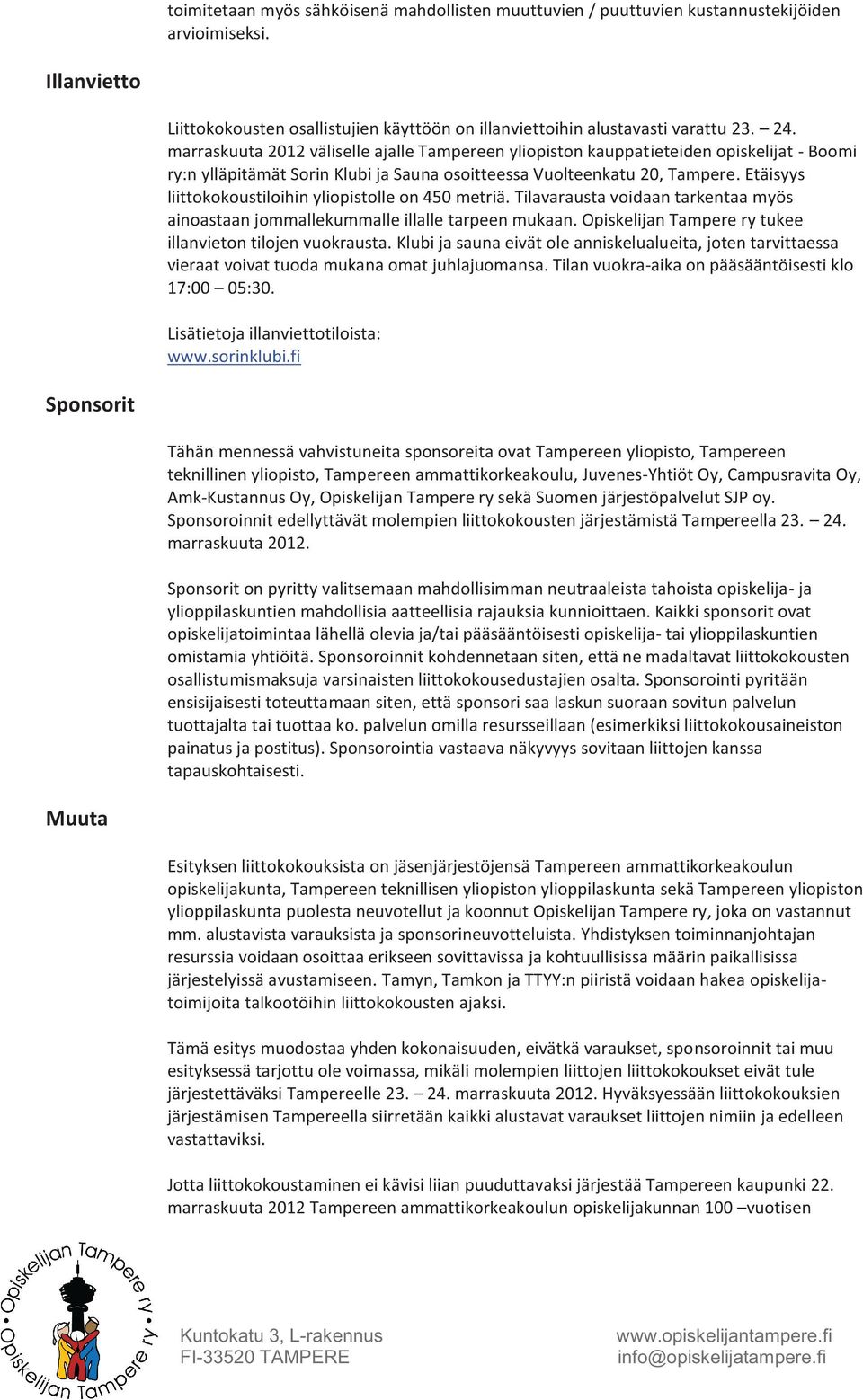 Etäisyys liittokokoustiloihin yliopistolle on 450 metriä. Tilavarausta voidaan tarkentaa myös ainoastaan jommallekummalle illalle tarpeen mukaan.