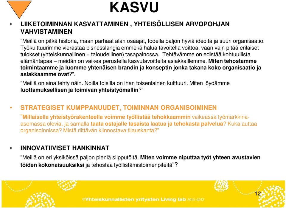 Tehtävämme on edistää kohtuullista elämäntapaa meidän on vaikea perustella kasvutavoitteita asiakkaillemme.