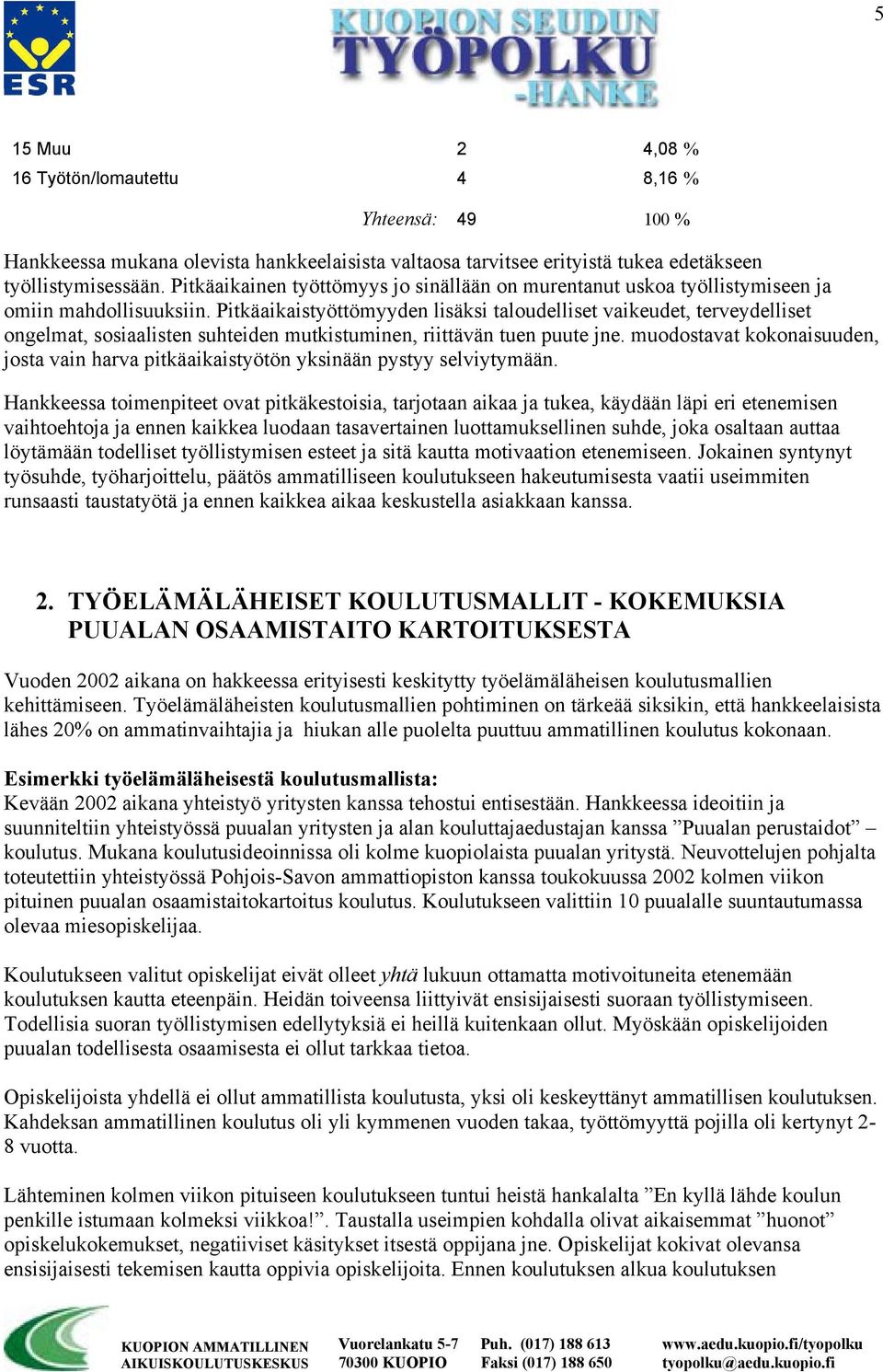 Pitkäaikaistyöttömyyden lisäksi taloudelliset vaikeudet, terveydelliset ongelmat, sosiaalisten suhteiden mutkistuminen, riittävän tuen puute jne.