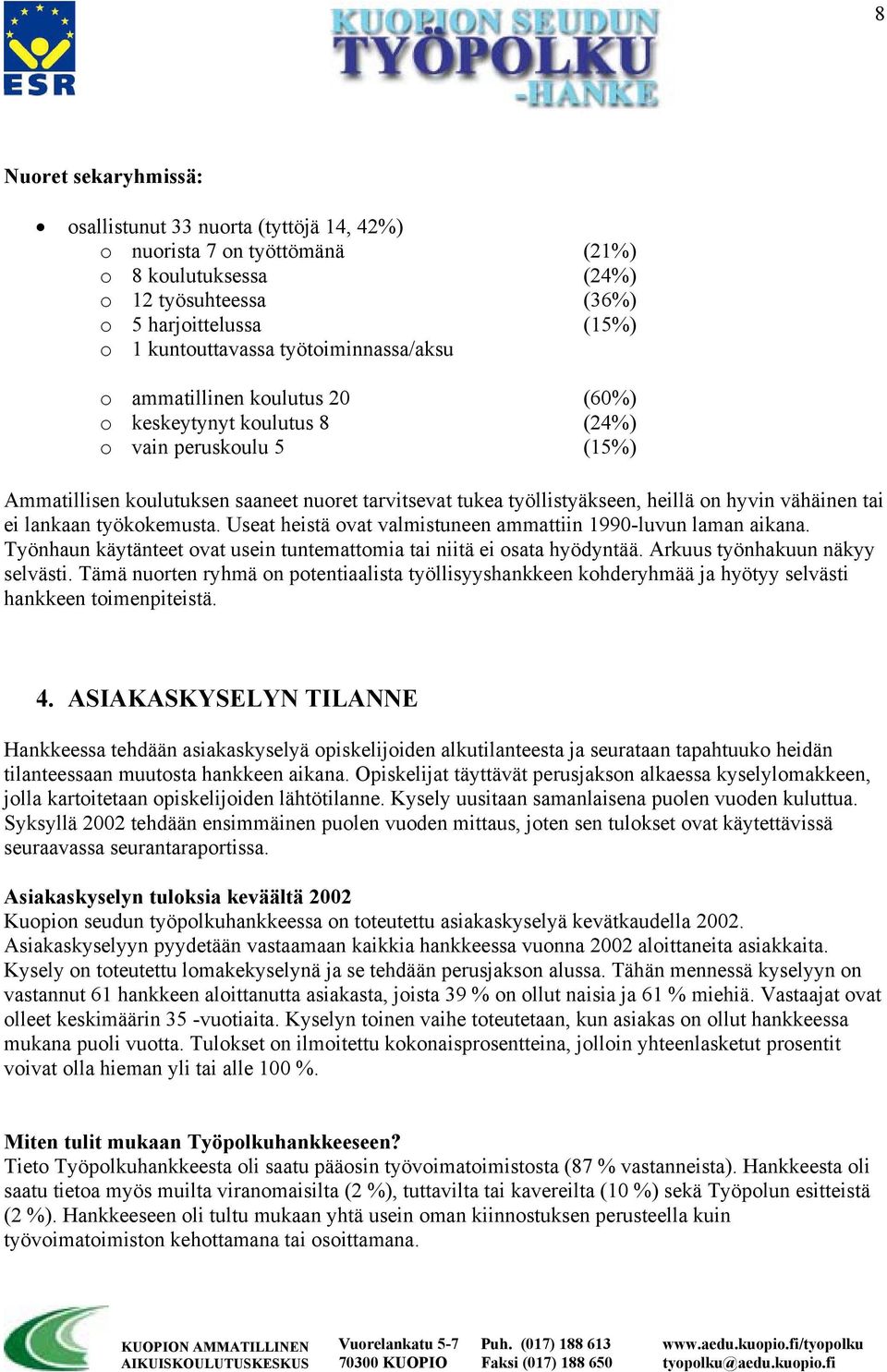 hyvin vähäinen tai ei lankaan työkokemusta. Useat heistä ovat valmistuneen ammattiin 1990-luvun laman aikana. Työnhaun käytänteet ovat usein tuntemattomia tai niitä ei osata hyödyntää.