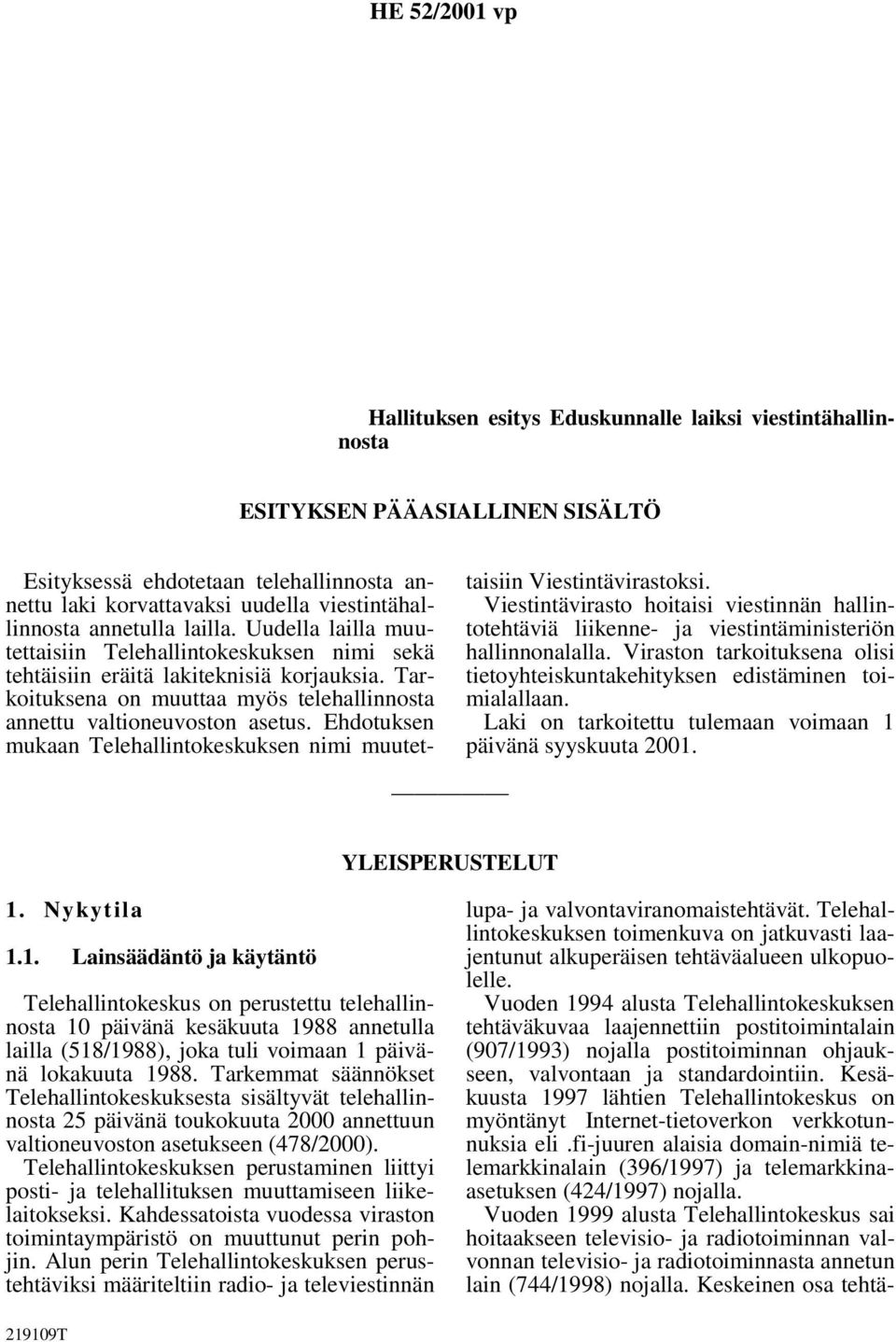 Tarkoituksena on muuttaa myös telehallinnosta annettu valtioneuvoston asetus. Ehdotuksen mukaan Telehallintokeskuksen nimi muutettaisiin Viestintävirastoksi.