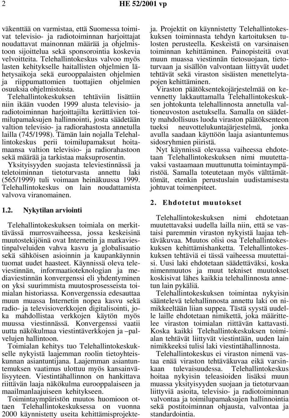 Telehallintokeskuksen tehtäviin lisättiin niin ikään vuoden 1999 alusta televisio- ja radiotoiminnan harjoittajilta kerättävien toimilupamaksujen hallinnointi, josta säädetään valtion televisio- ja