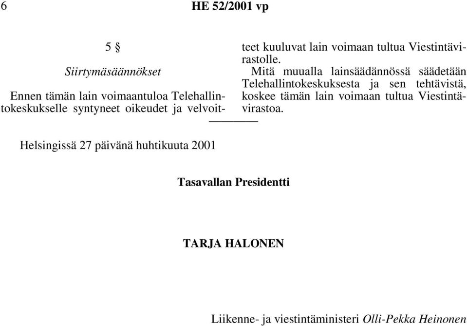 tämän lain voimaantuloa Telehallintokeskukselle syntyneet oikeudet ja velvoitvirastoa.