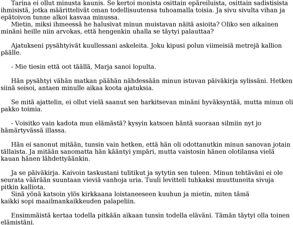 Oliko sen aikainen minäni heille niin arvokas, että hengenkin uhalla se täytyi palauttaa? Ajatukseni pysähtyivät kuullessani askeleita. Joku kipusi polun viimeisiä metrejä kallion päälle.
