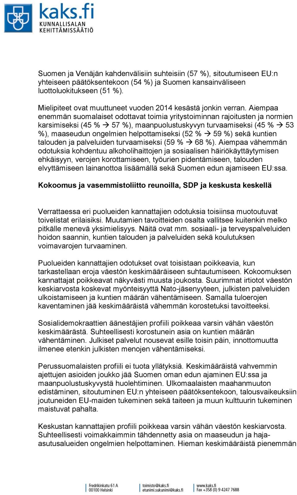 Aiempaa enemmän suomalaiset odottavat toimia yritystoiminnan rajoitusten ja normien karsimiseksi ( % %), maanpuolustuskyvyn turvaamiseksi ( % %), maaseudun ongelmien helpottamiseksi ( % %) sekä