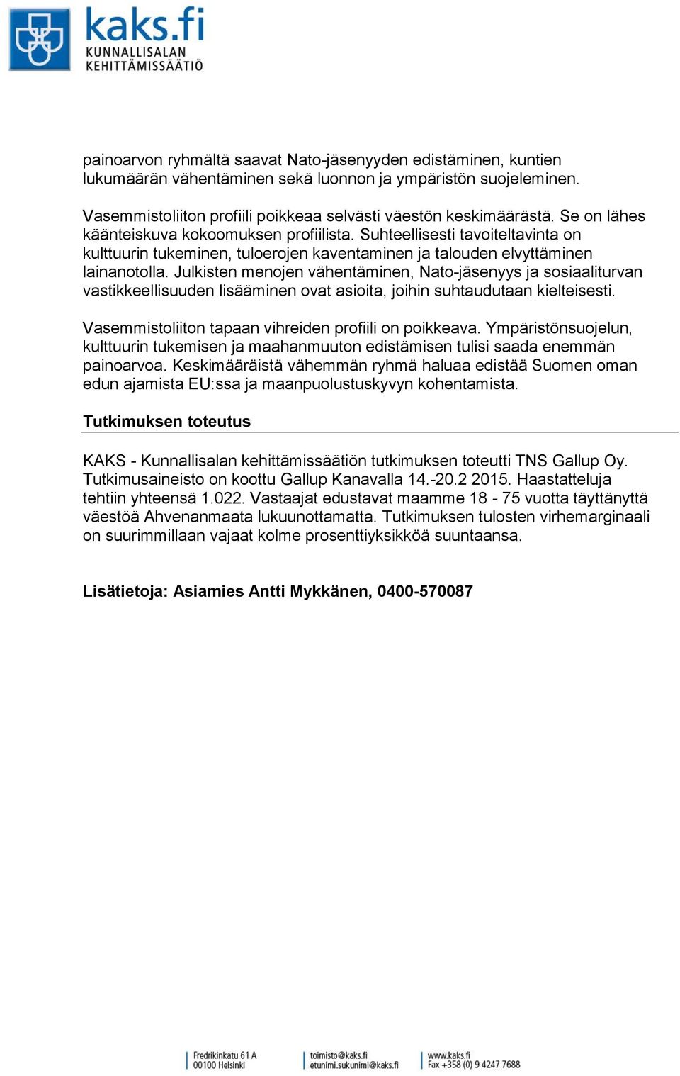 Julkisten menojen vähentäminen, Nato-jäsenyys ja sosiaaliturvan vastikkeellisuuden lisääminen ovat asioita, joihin suhtaudutaan kielteisesti. Vasemmistoliiton tapaan vihreiden profiili on poikkeava.