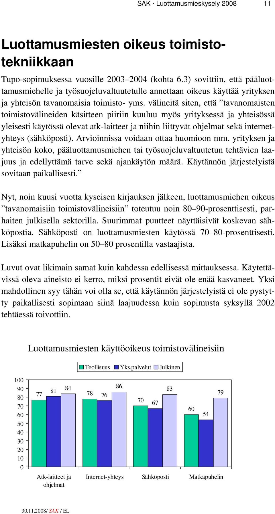välineitä siten, että tavanomaisten toimistovälineiden käsitteen piiriin kuuluu myös yrityksessä ja yhteisössä yleisesti käytössä olevat atk-laitteet ja niihin liittyvät ohjelmat sekä internetyhteys