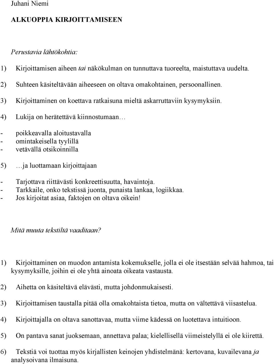 4) Lukija on herätettävä kiinnostumaan - poikkeavalla aloitustavalla - omintakeisella tyylillä - vetävällä otsikoinnilla 5) ja luottamaan kirjoittajaan - Tarjottava riittävästi konkreettisuutta,