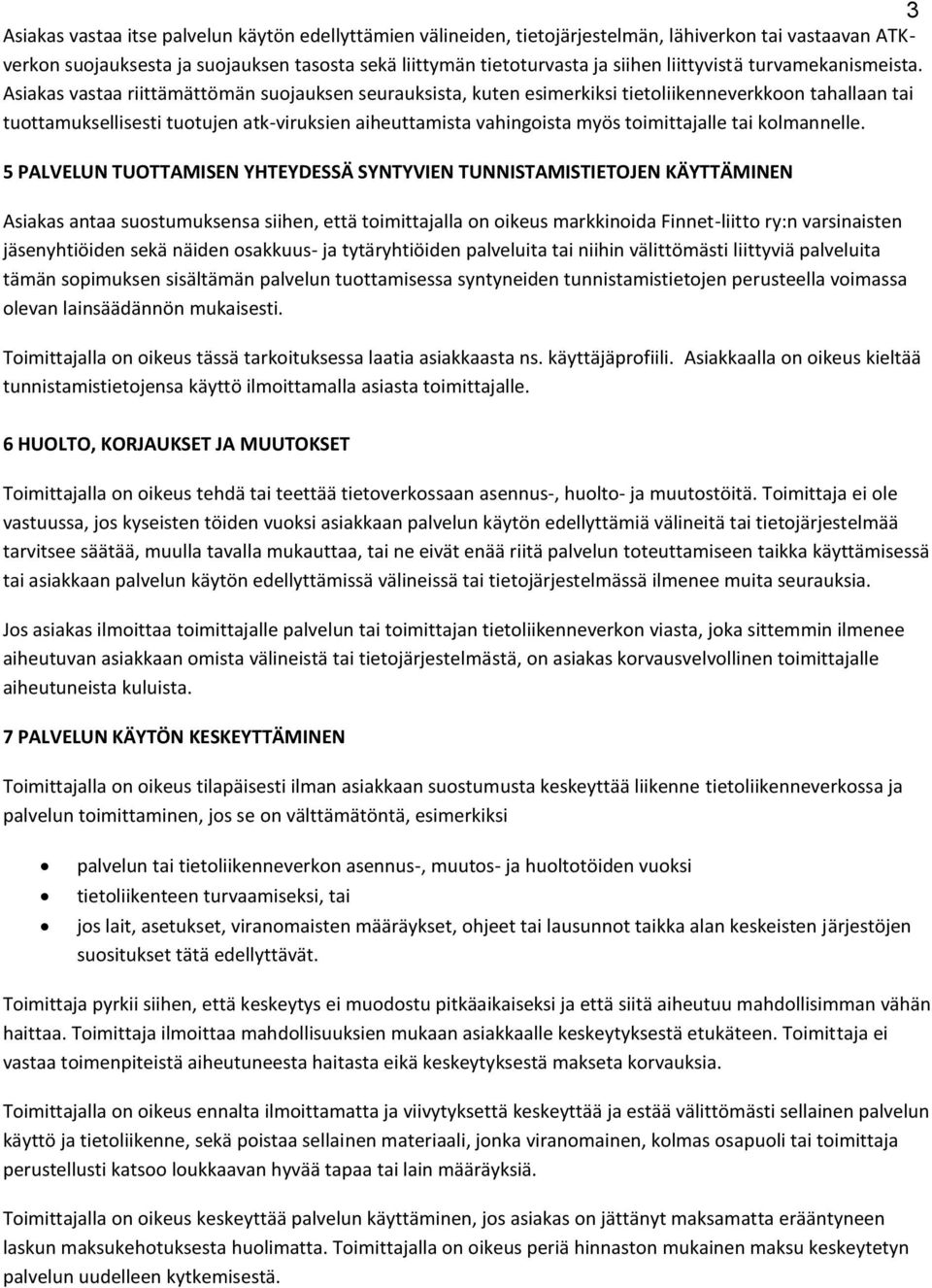 Asiakas vastaa riittämättömän suojauksen seurauksista, kuten esimerkiksi tietoliikenneverkkoon tahallaan tai tuottamuksellisesti tuotujen atk-viruksien aiheuttamista vahingoista myös toimittajalle