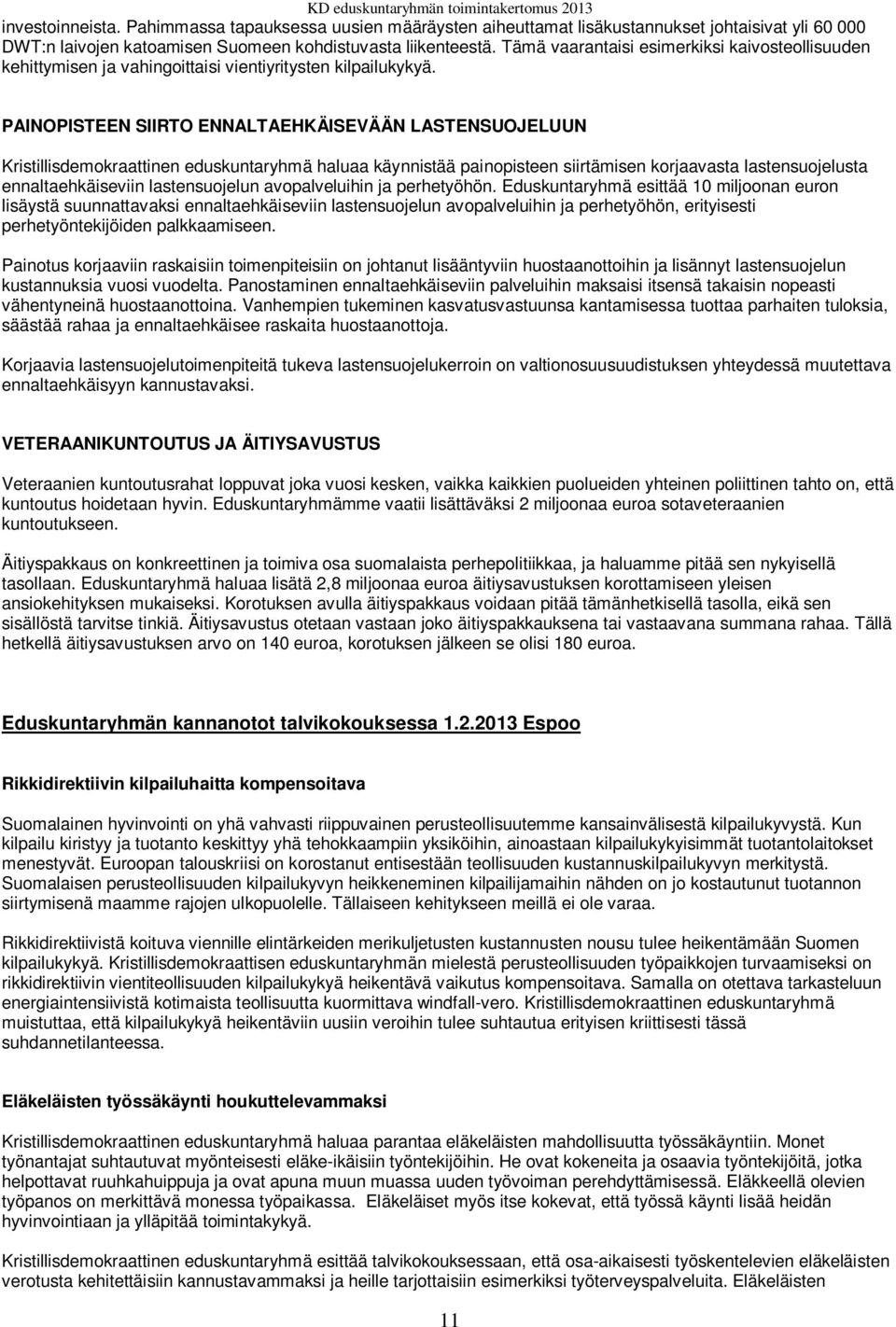 PAINOPISTEEN SIIRTO ENNALTAEHKÄISEVÄÄN LASTENSUOJELUUN Kristillisdemokraattinen eduskuntaryhmä haluaa käynnistää painopisteen siirtämisen korjaavasta lastensuojelusta ennaltaehkäiseviin