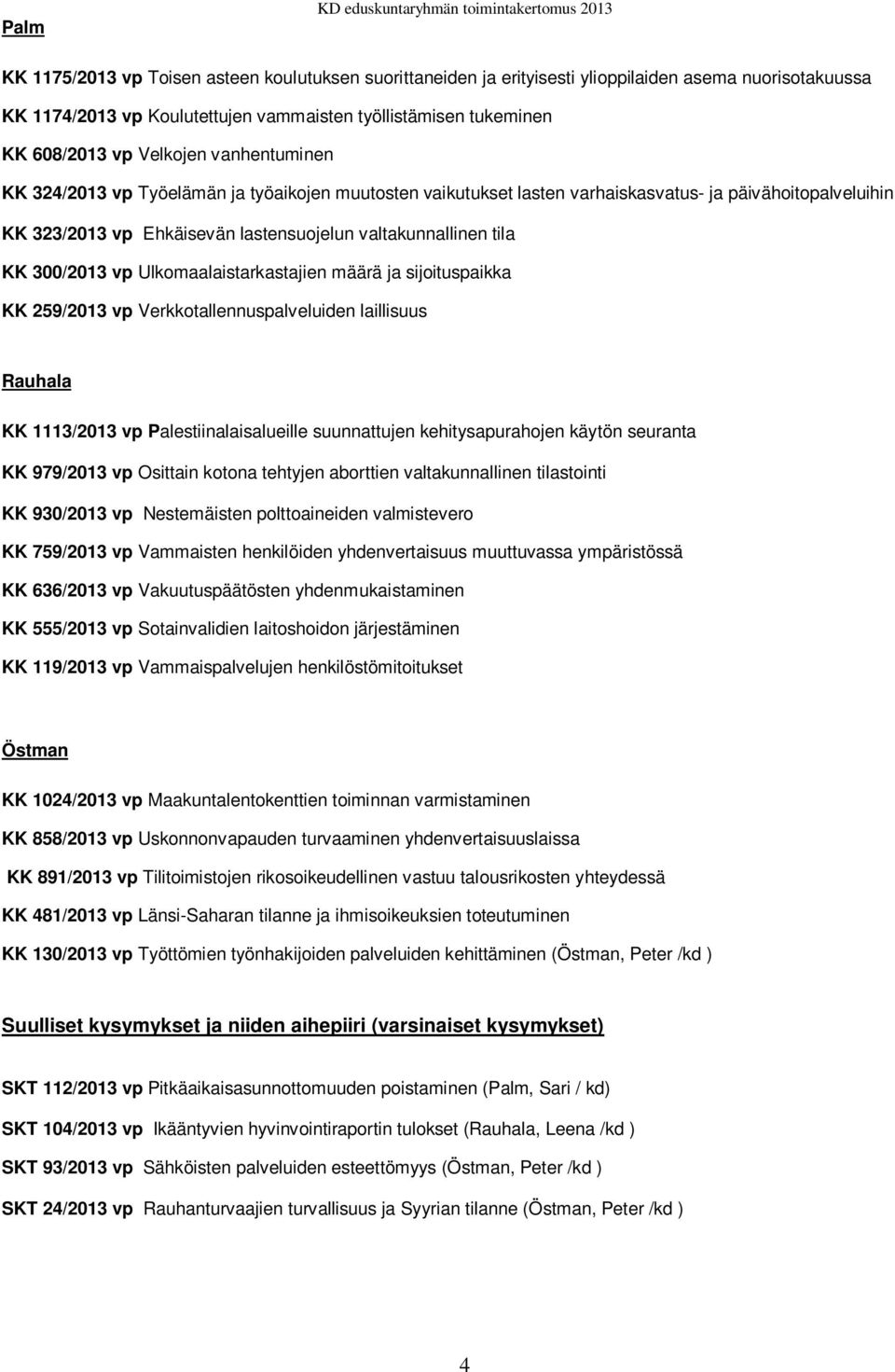 lastensuojelun valtakunnallinen tila KK 300/2013 vp Ulkomaalaistarkastajien määrä ja sijoituspaikka KK 259/2013 vp Verkkotallennuspalveluiden laillisuus Rauhala KK 1113/2013 vp Palestiinalaisalueille