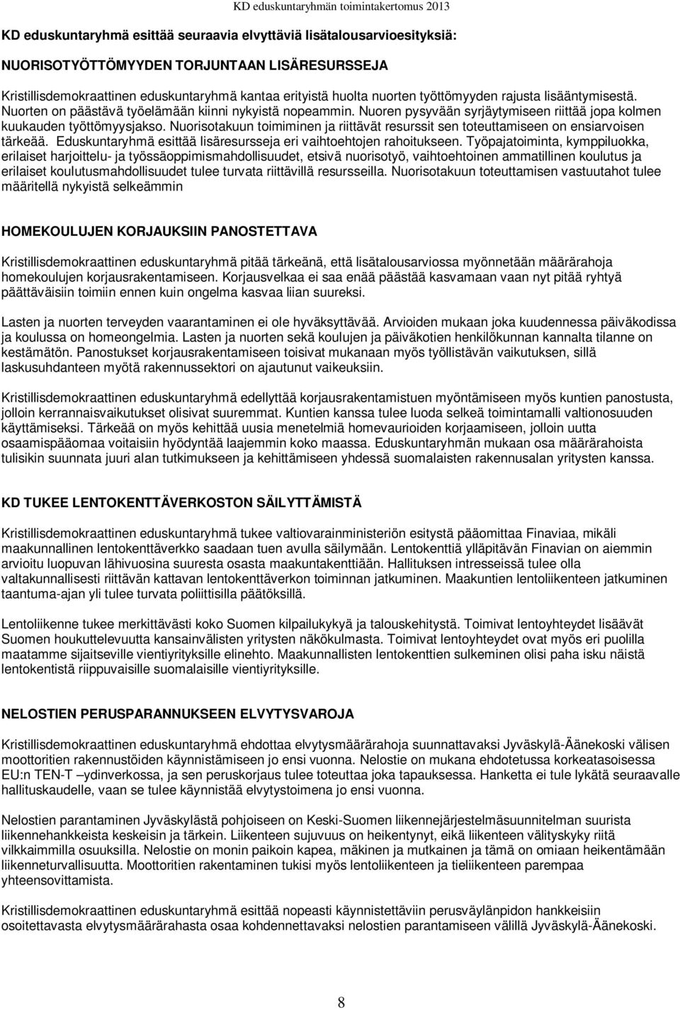 Nuorisotakuun toimiminen ja riittävät resurssit sen toteuttamiseen on ensiarvoisen tärkeää. Eduskuntaryhmä esittää lisäresursseja eri vaihtoehtojen rahoitukseen.