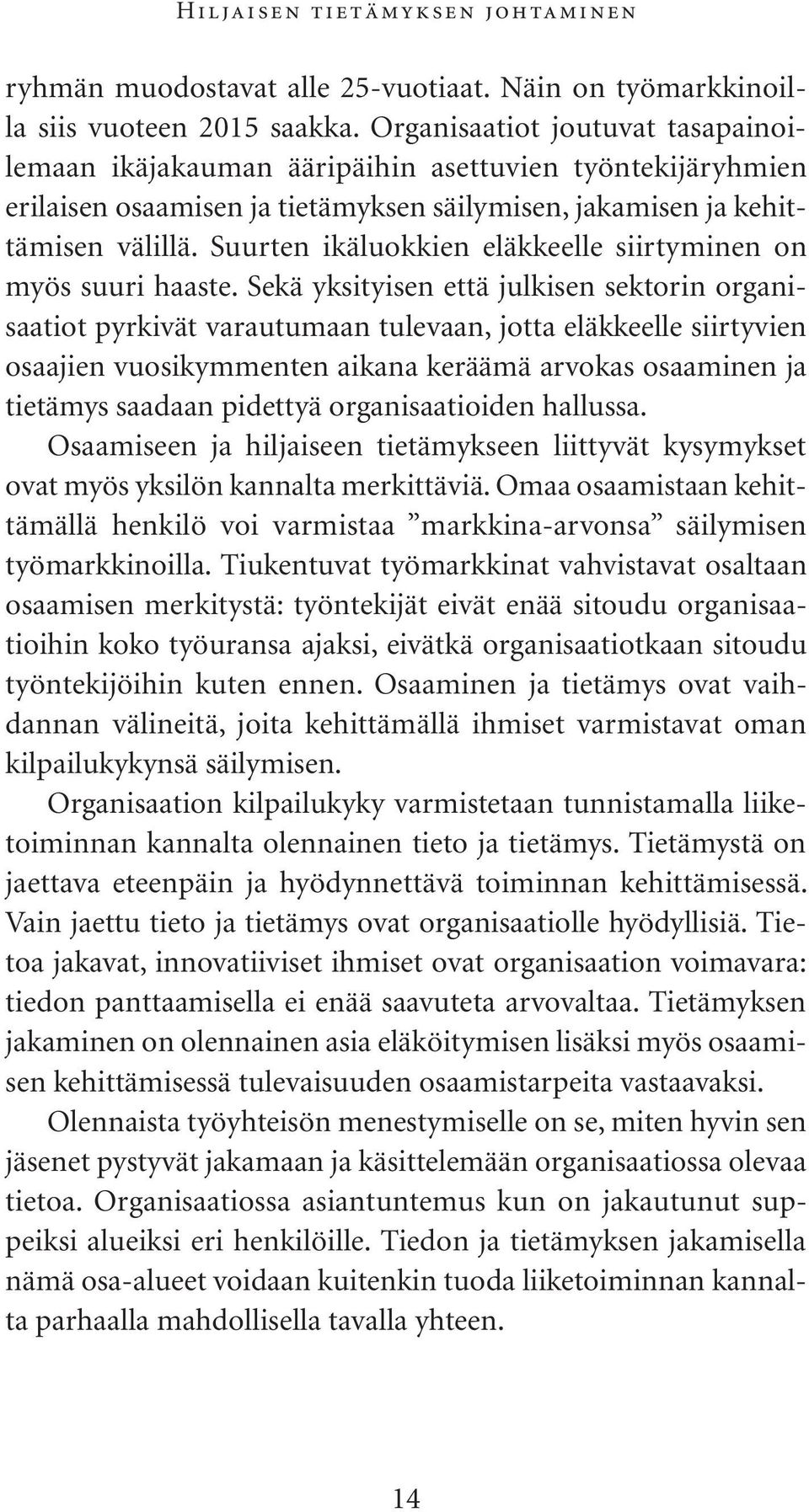 Suurten ikäluokkien eläkkeelle siirtyminen on myös suuri haaste.