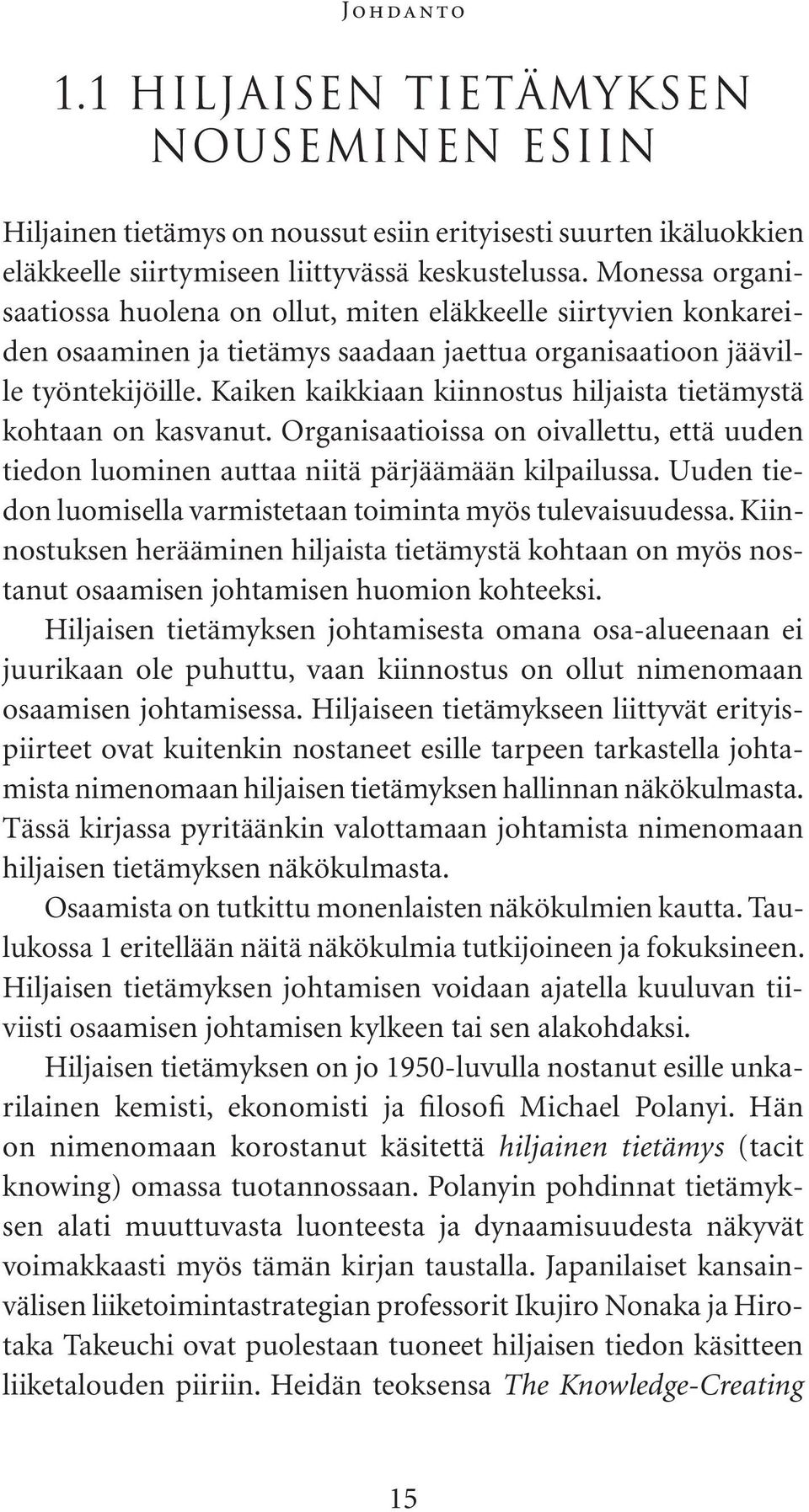 Kaiken kaikkiaan kiinnostus hiljaista tietämystä kohtaan on kasvanut. Organisaatioissa on oivallettu, että uuden tiedon luominen auttaa niitä pärjäämään kilpailussa.