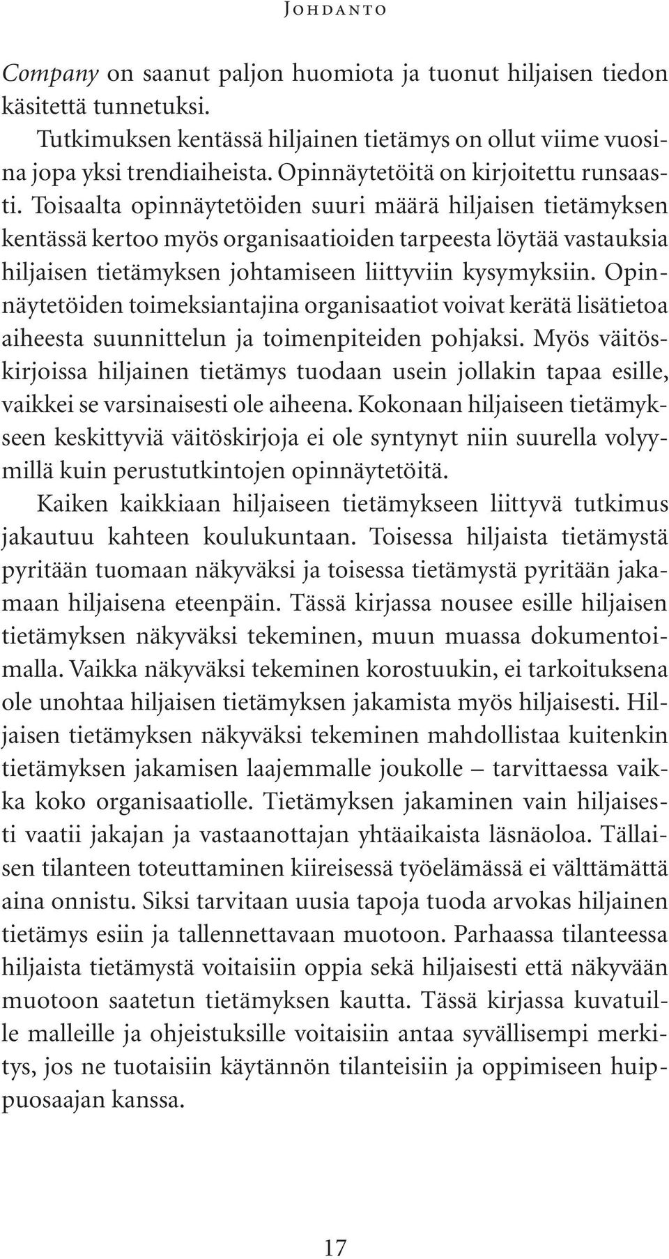 Toisaalta opinnäytetöiden suuri määrä hiljaisen tietämyksen kentässä kertoo myös organisaatioiden tarpeesta löytää vastauksia hiljaisen tietämyksen johtamiseen liittyviin kysymyksiin.