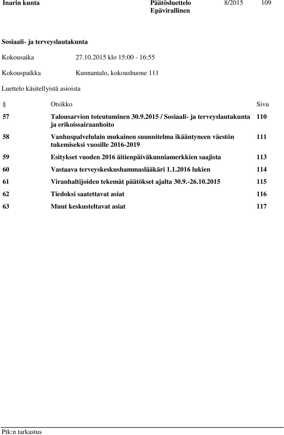 2016-2019 59 Esitykset vuoden 2016 äitienpäiväkunniamerkkien saajista 113 60 Vastaava terveyskeskushammaslääkäri 1.1.2016 lukien 114 61 Viranhaltijoiden tekemät päätökset ajalta 30.