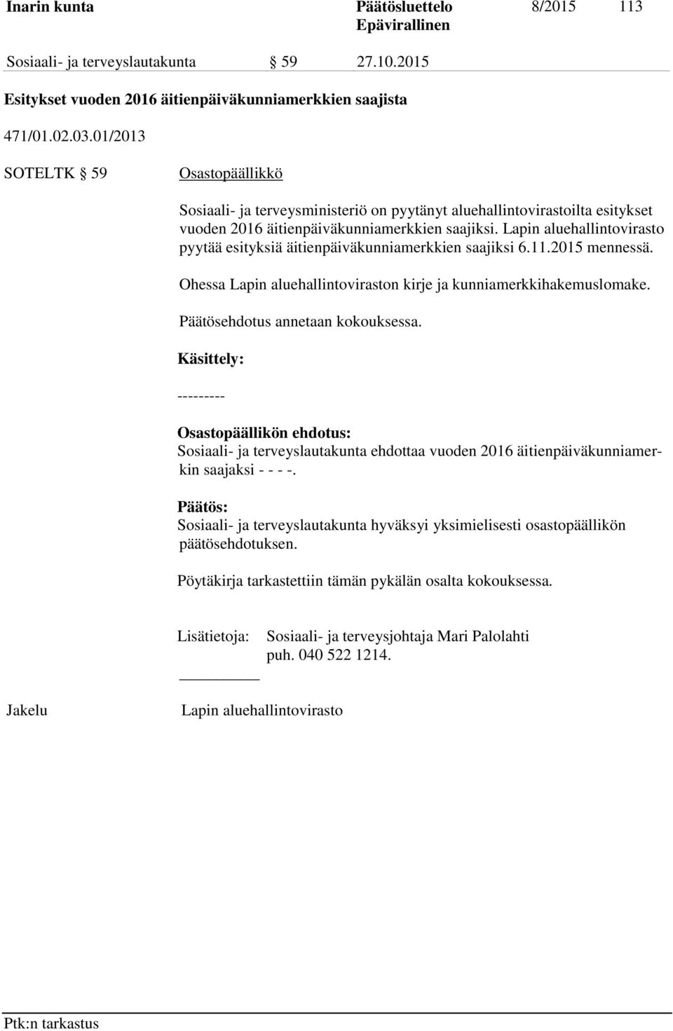 Lapin aluehallintovirasto pyytää esityksiä äitienpäiväkunniamerkkien saajiksi 6.11.2015 mennessä. Ohessa Lapin aluehallintoviraston kirje ja kunniamerkkihakemuslomake.