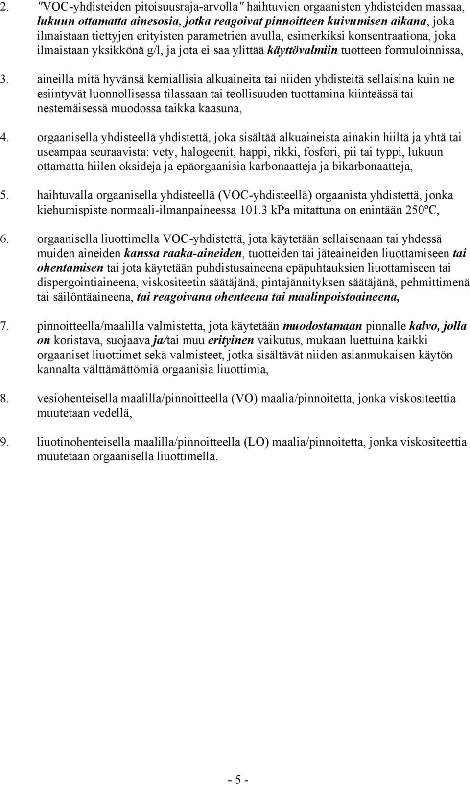 aineilla mitä hyvänsä kemiallisia alkuaineita tai niiden yhdisteitä sellaisina kuin ne esiintyvät luonnollisessa tilassaan tai teollisuuden tuottamina kiinteässä tai nestemäisessä muodossa taikka