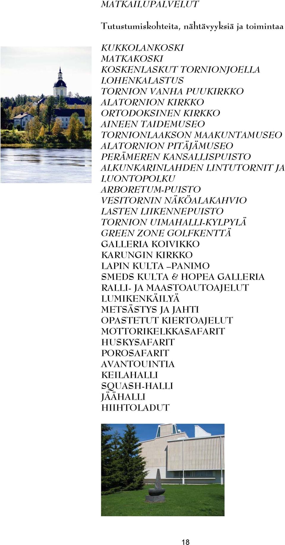VESITORNIN NÄKÖALAKAHVIO LASTEN LIIKENNEPUISTO TORNION UIMAHALLI-KYLPYLÄ GREEN ZONE GOLFKENTTÄ GALLERIA KOIVIKKO KARUNGIN KIRKKO LAPIN KULTA PANIMO SMEDS KULTA & HOPEA GALLERIA