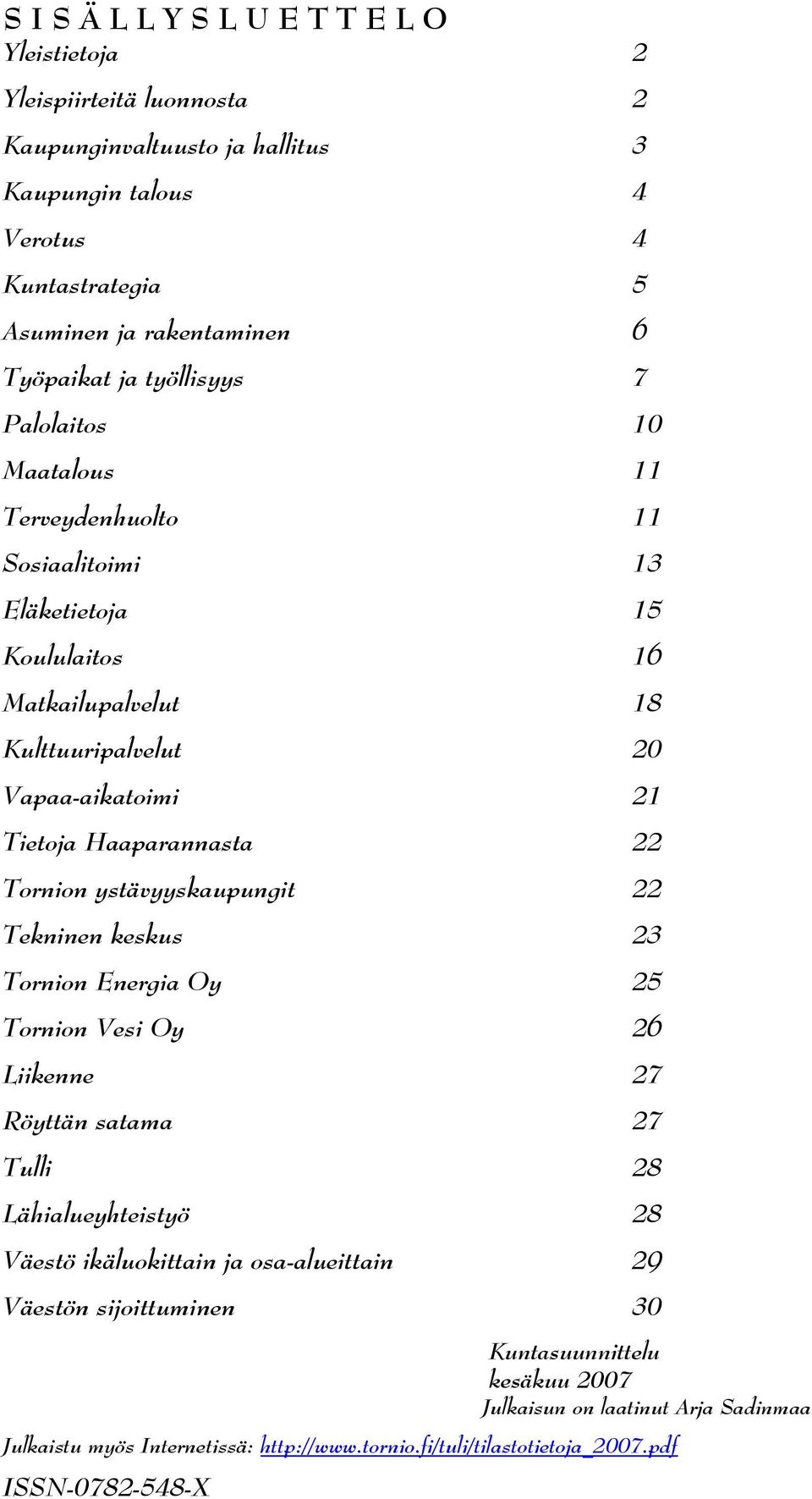 Haaparannasta 22 Tornion ystävyyskaupungit 22 Tekninen keskus 23 Tornion Energia Oy 25 Tornion Vesi Oy 26 Liikenne 27 Röyttän satama 27 Tulli 28 Lähialueyhteistyö 28 Väestö ikäluokittain ja