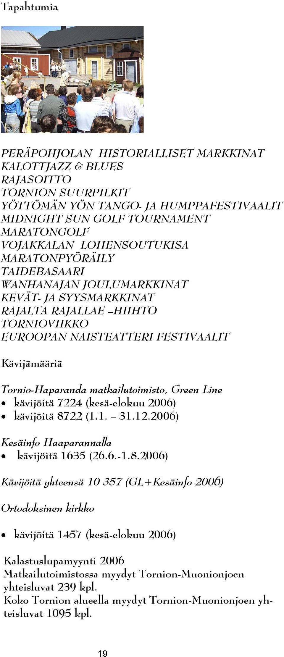 matkailutoimisto, Green Line kävijöitä 7224 (kesä-elokuu 2006) kävijöitä 87