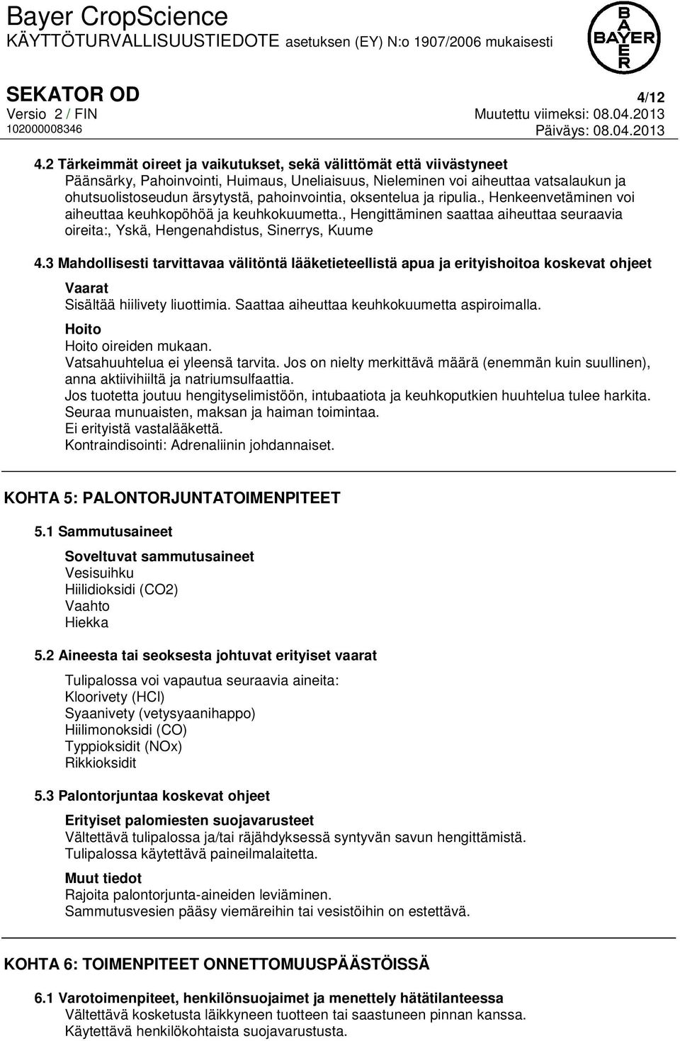 pahoinvointia, oksentelua ja ripulia., Henkeenvetäminen voi aiheuttaa keuhkopöhöä ja keuhkokuumetta., Hengittäminen saattaa aiheuttaa seuraavia oireita:, Yskä, Hengenahdistus, Sinerrys, Kuume 4.