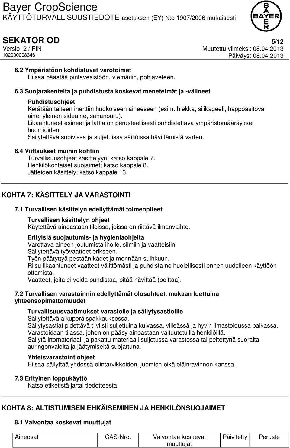 Säilytettävä sopivissa ja suljetuissa säiliöissä hävittämistä varten. 6.4 Viittaukset muihin kohtiin Turvallisuusohjeet käsittelyyn; katso kappale 7. Henkilökohtaiset suojaimet; katso kappale 8.